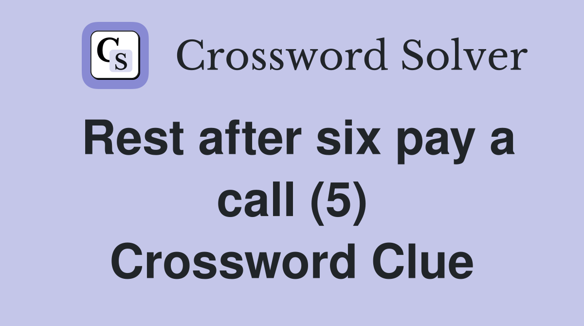 Rest after six pay a call (5) Crossword Clue Answers Crossword Solver